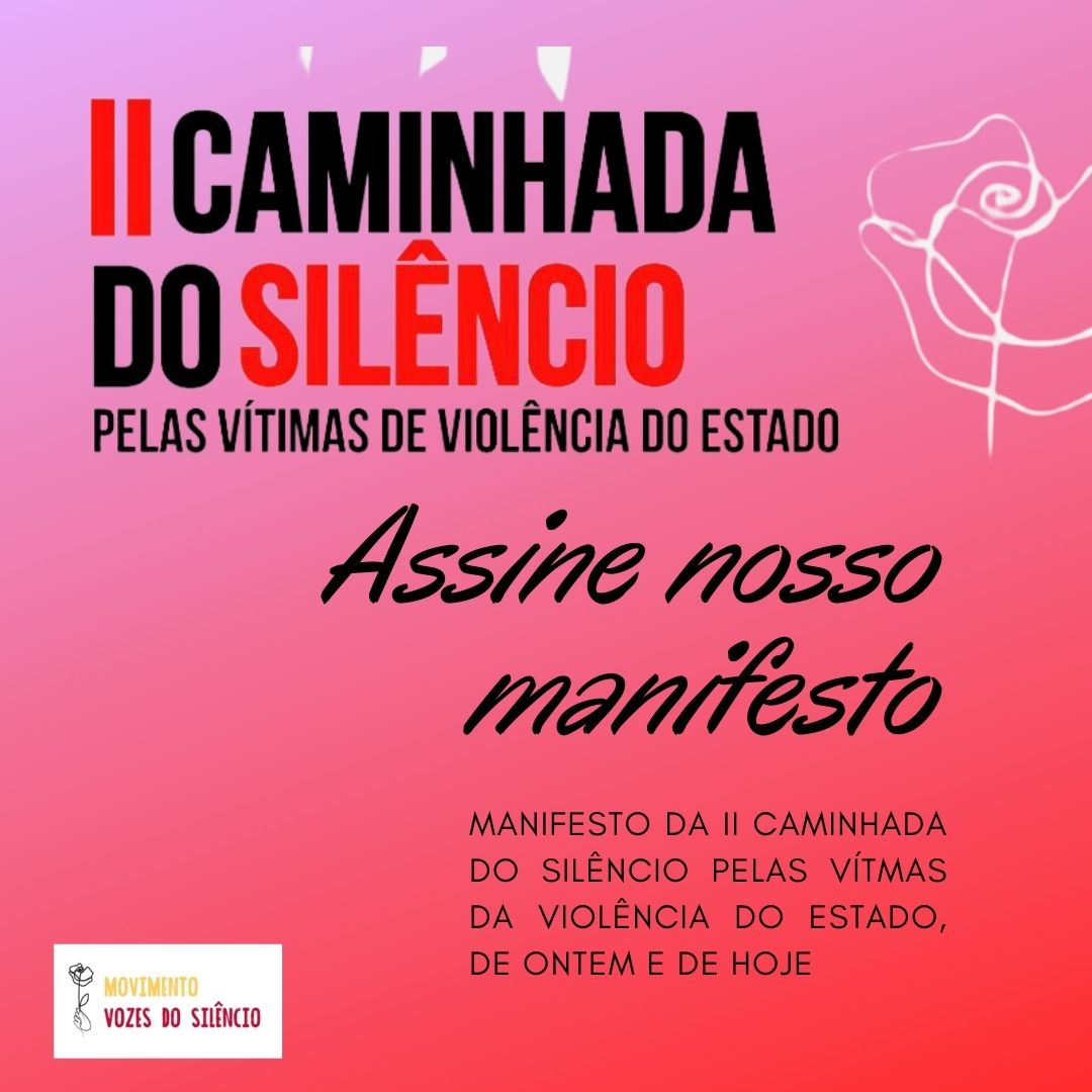 MANIFESTO DA II CAMINHADA DO SILÊNCIO PELAS VÍTIMAS DE VIOLÊNCIA DO ESTADO, DE ONTEM E DE HOJE