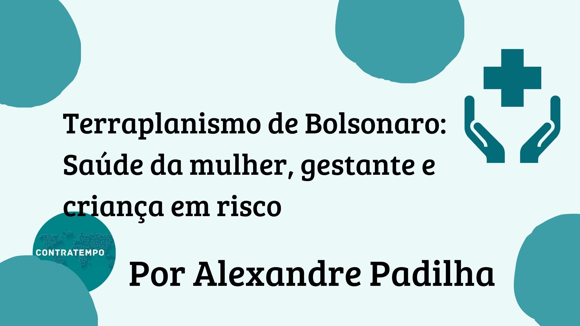 Terraplanismo de Bolsonaro: Saúde da mulher, gestante e criança em risco