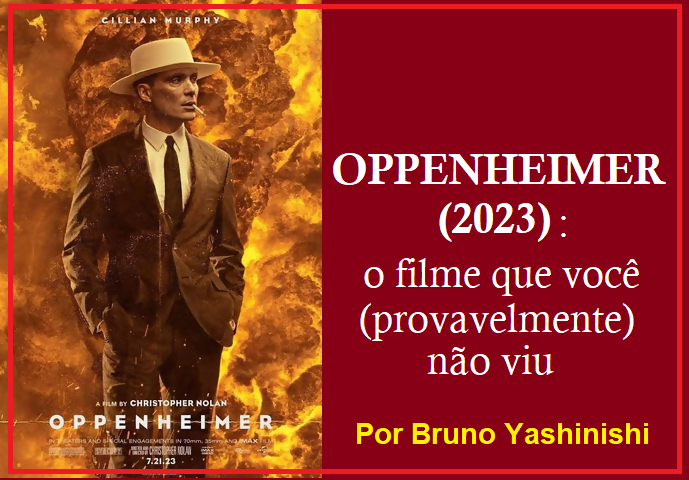 OPPENHEIMER (2023): o filme que você (provavelmente) não viu – Por Bruno Yashinishi