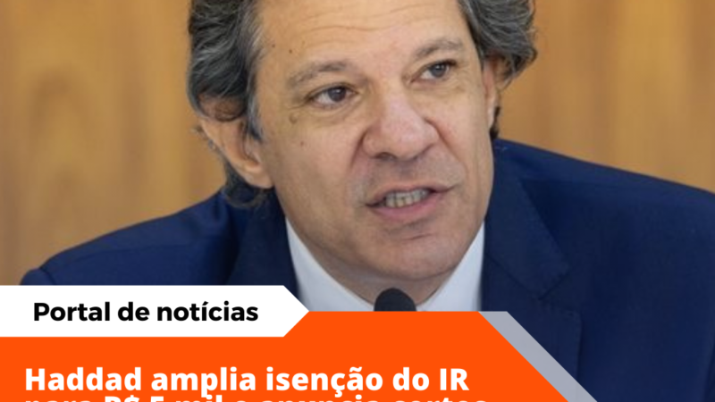 Haddad anuncia isenção de IR para quem ganha até R$ 5.000 e explica corte de gastos