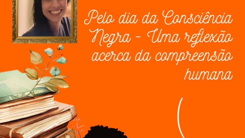 Pelo dia da Consciência Negra – Uma reflexão acerca da compreensão humana