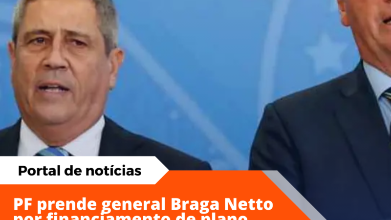 PF prende general Braga Netto por envolvimento em tentativa de golpe de Estado