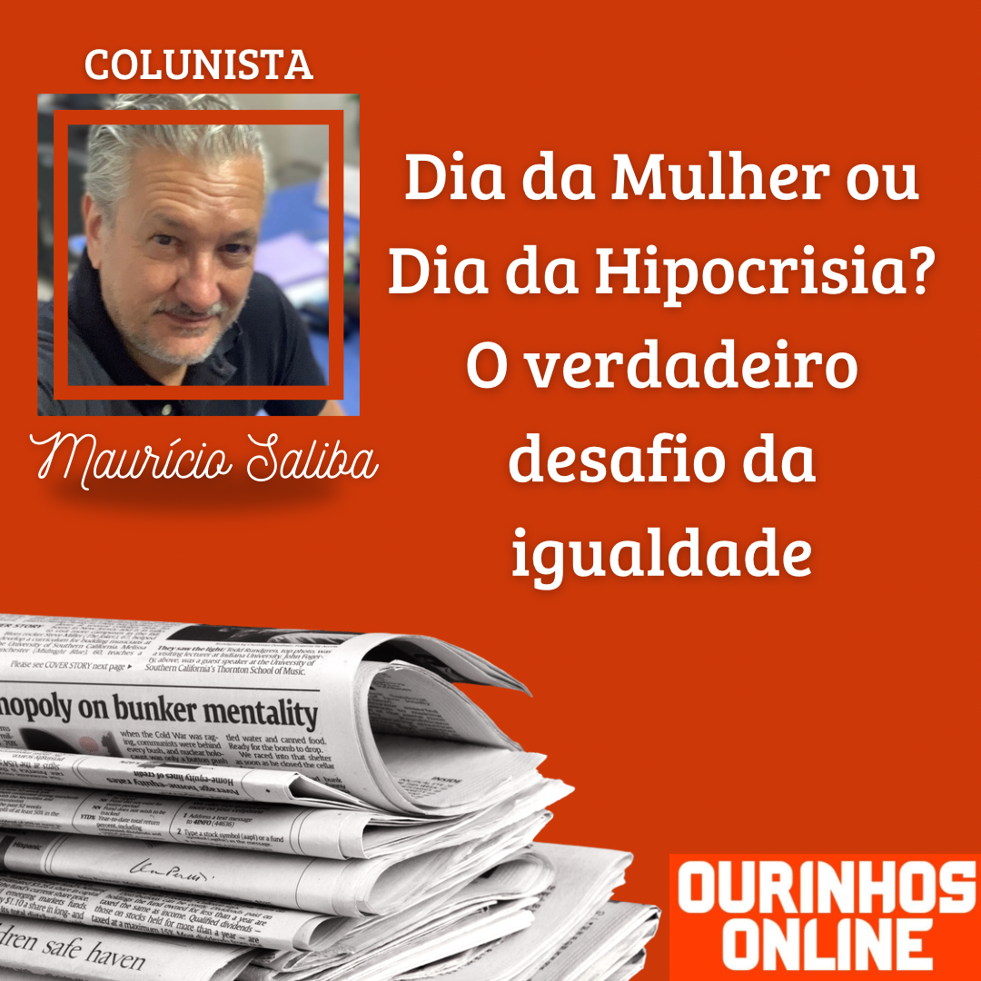 Dia da Mulher ou Dia da Hipocrisia? O Verdadeiro Desafio da Igualdade – Por Maurício Saliba
