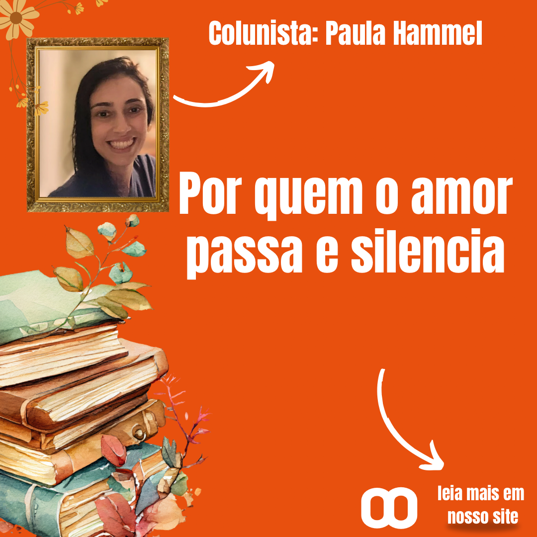 Por quem o amor passa e silencia – Por Paula Hammel