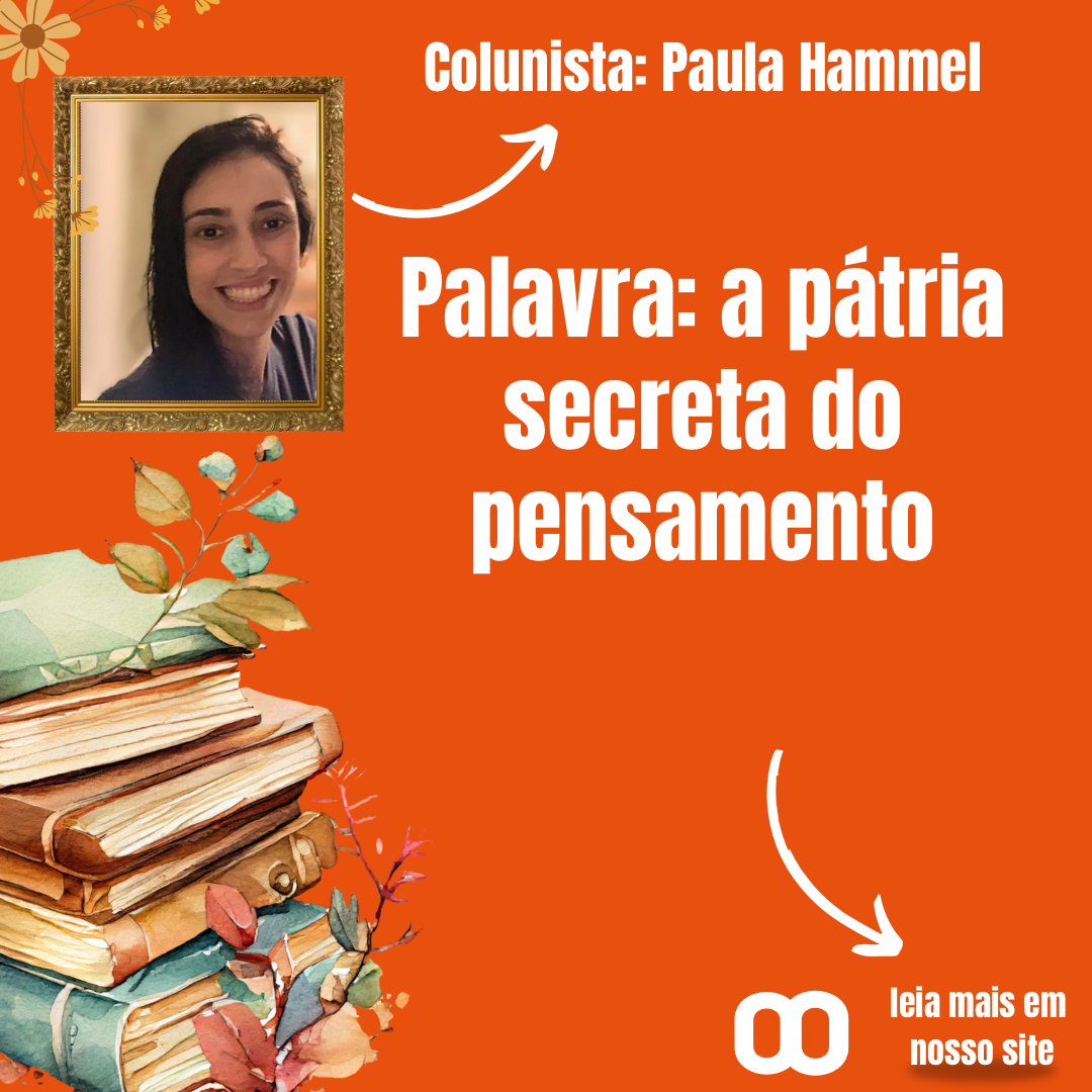 Palavra: a pátria secreta do pensamento Por- Paula Hammel