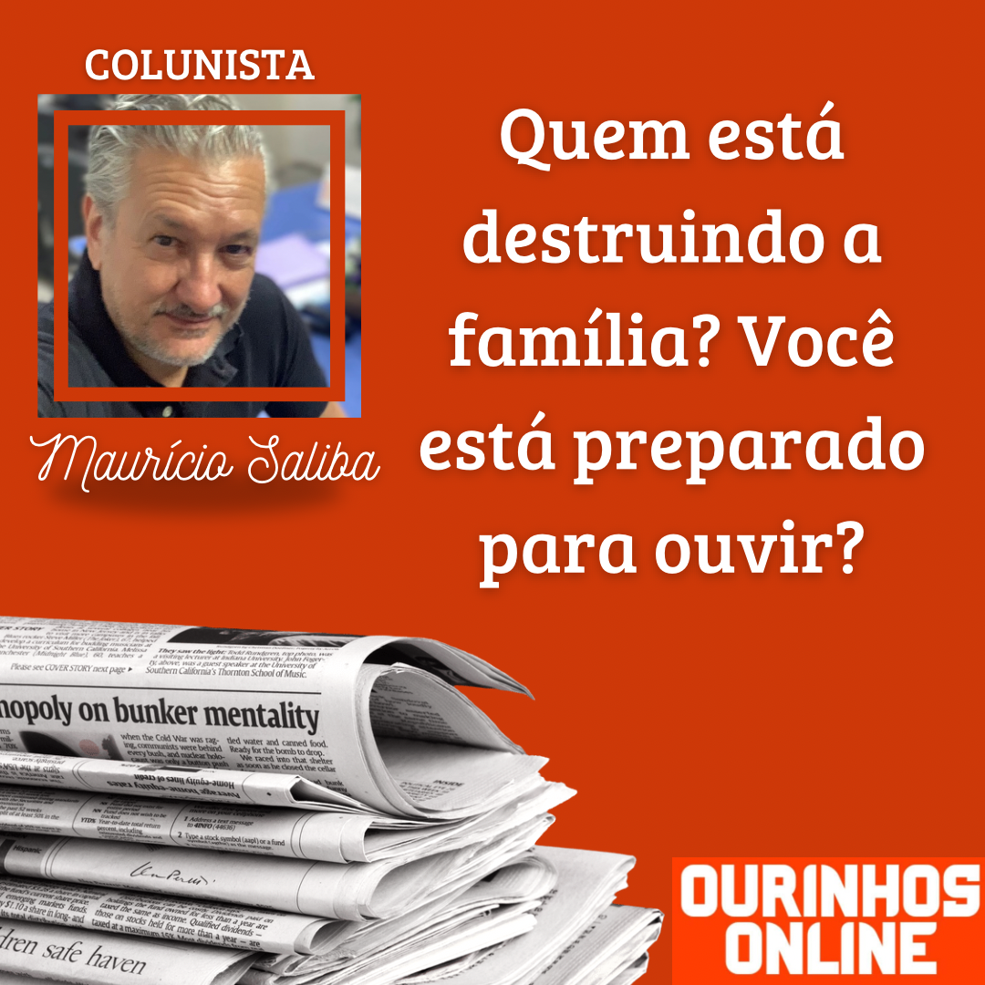 Quem está destruindo a família? Você está preparado para ouvir? – Por Maurício Saliba