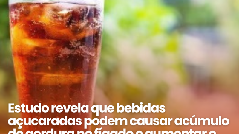 Estudo revela que bebidas açucaradas podem aumentar gordura no fígado e causar sérios riscos à saúde