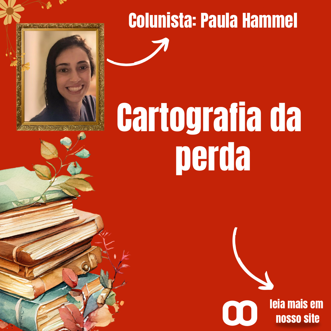 Cartografia da perda – Por Paula Hammel