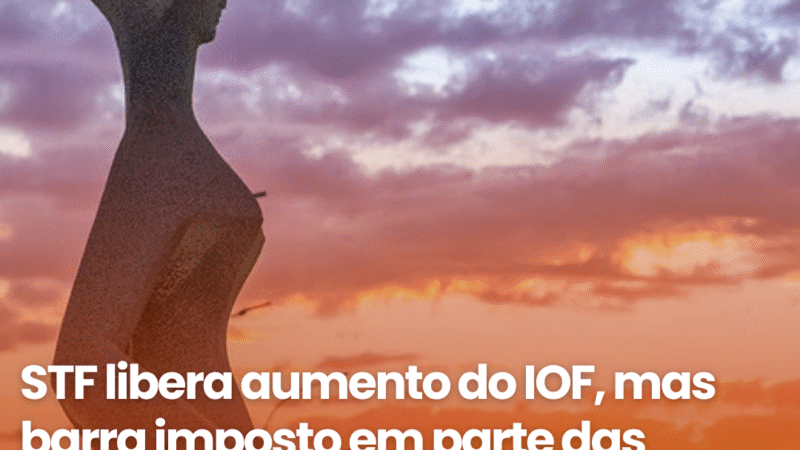 STF restabelece parcialmente decreto que eleva alíquotas do IOF