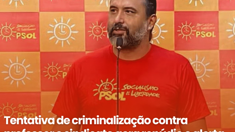 Tentativa de criminalização contra professor e sindicato gera repúdio e alerta sobre a liberdade sindical nas escolas