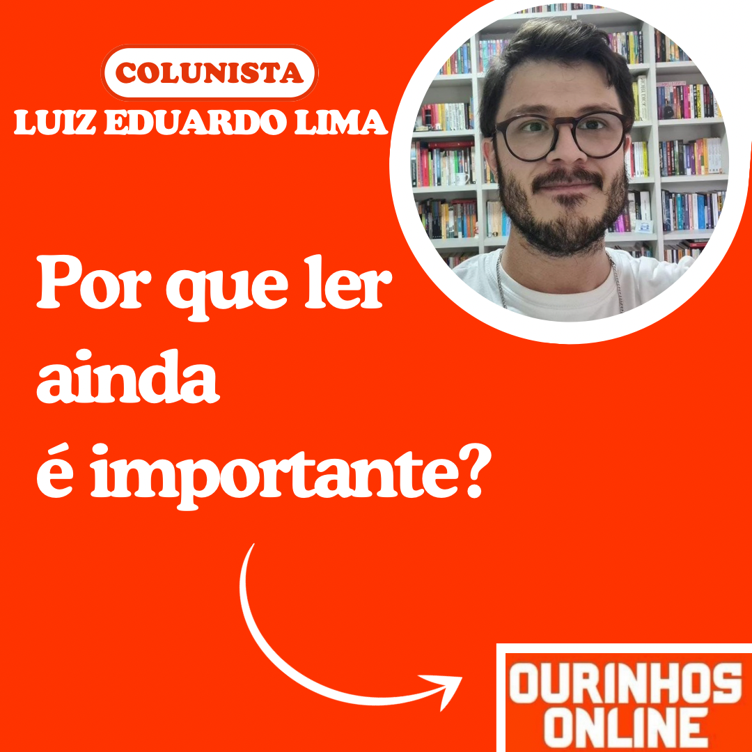 POR QUE LER AINDA É IMPORTANTE? Por – Luiz Eduardo de Lima