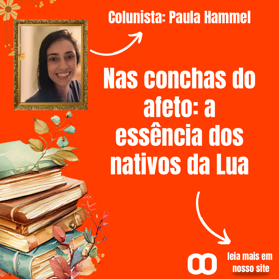 Nas conchas do afeto: a essência dos nativos da Lua- Por Paula Hammel