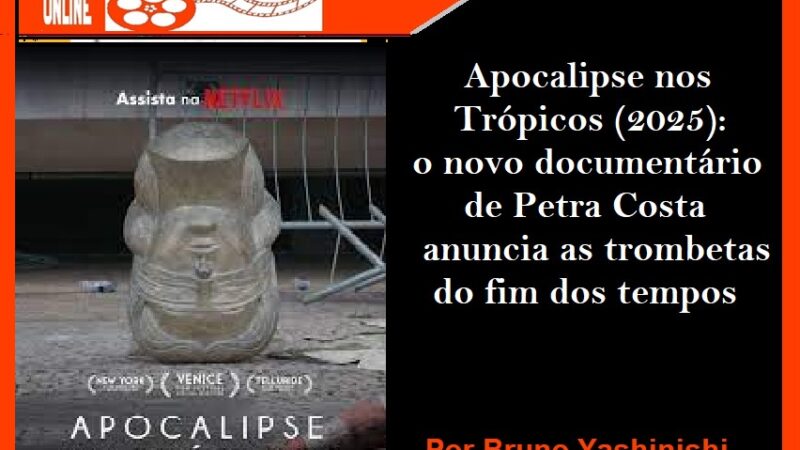 “Apocalipse nos Trópicos” (2025): o novo documentário de Petra Costa anuncia as trombetas do fim dos tempos – Por Bruno Yashinishi