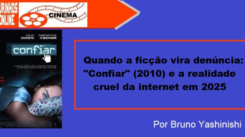 Quando a ficção vira denúncia: “Confiar” (2010) e a realidade cruel da internet em 2025 – Por Bruno Yashinishi