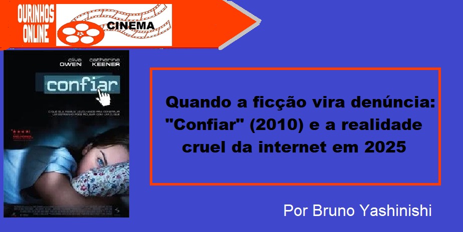 Quando a ficção vira denúncia: “Confiar” (2010) e a realidade cruel da internet em 2025 – Por Bruno Yashinishi