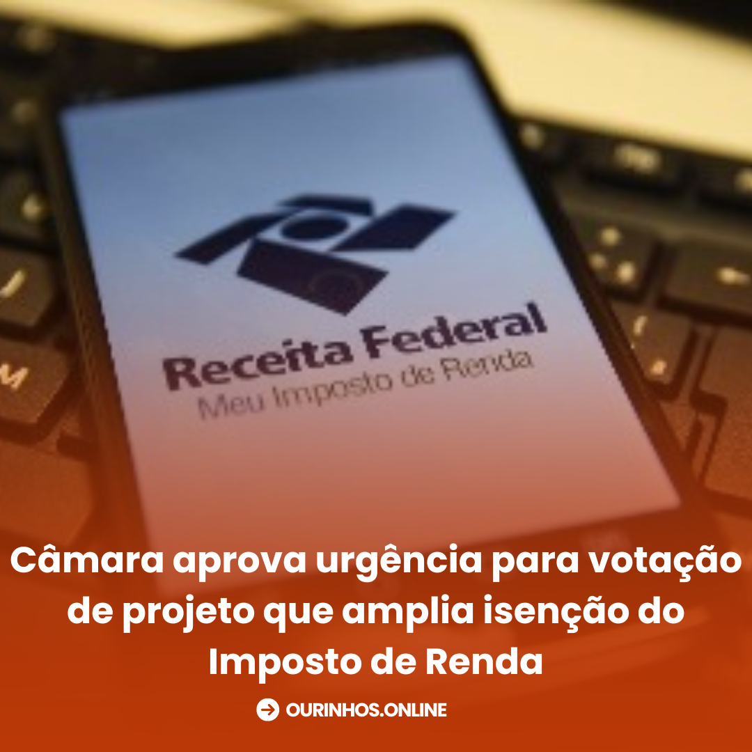 Câmara aprova urgência para votação de projeto que amplia isenção do Imposto de Renda