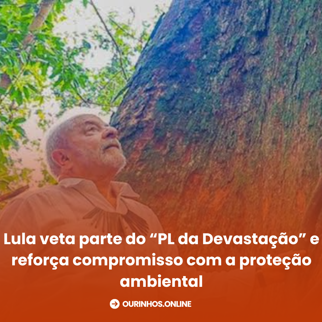 Lula veta parte do “PL da Devastação” e reforça compromisso com a proteção ambiental