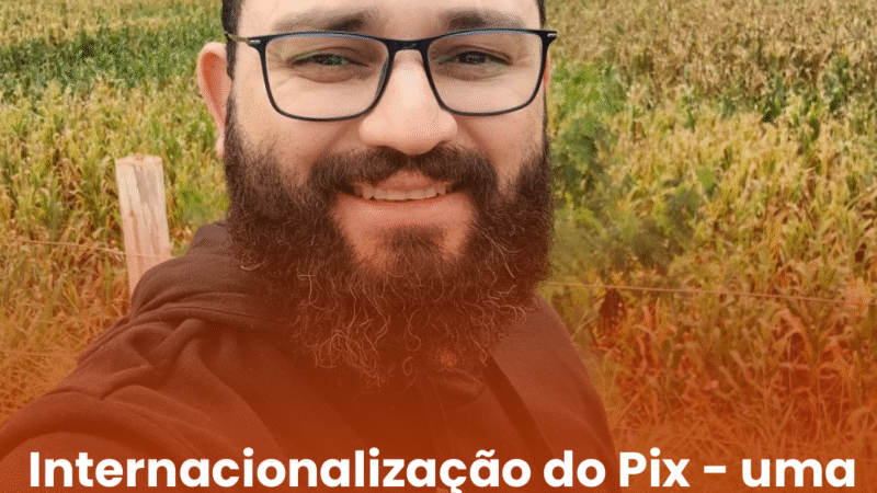 Internacionalização do Pix – uma oportunidade para o Brasil – Por Rafael Dantas