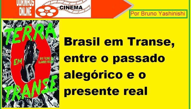 Brasil em transe, entre o passado alegórico e o presente real Por Bruno Yashinishi