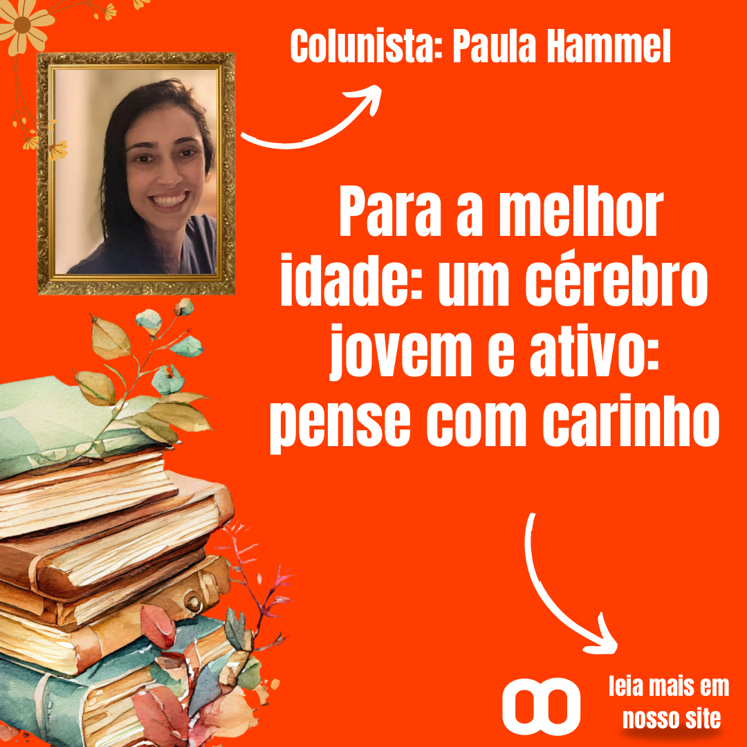 Para a melhor idade: um cérebro jovem e ativo: pense com carinho Por Paula Hammel