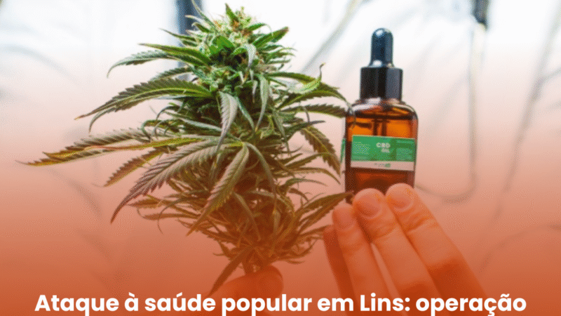 Ataque à saúde popular em Lins: operação policial interrompe tratamentos com cannabis medicinal