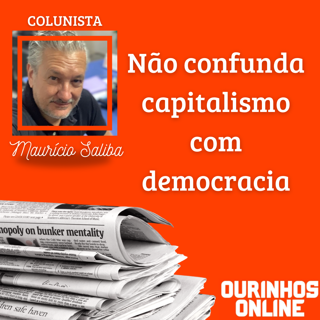 Não confunda capitalismo com democracia Por Maurício Saliba