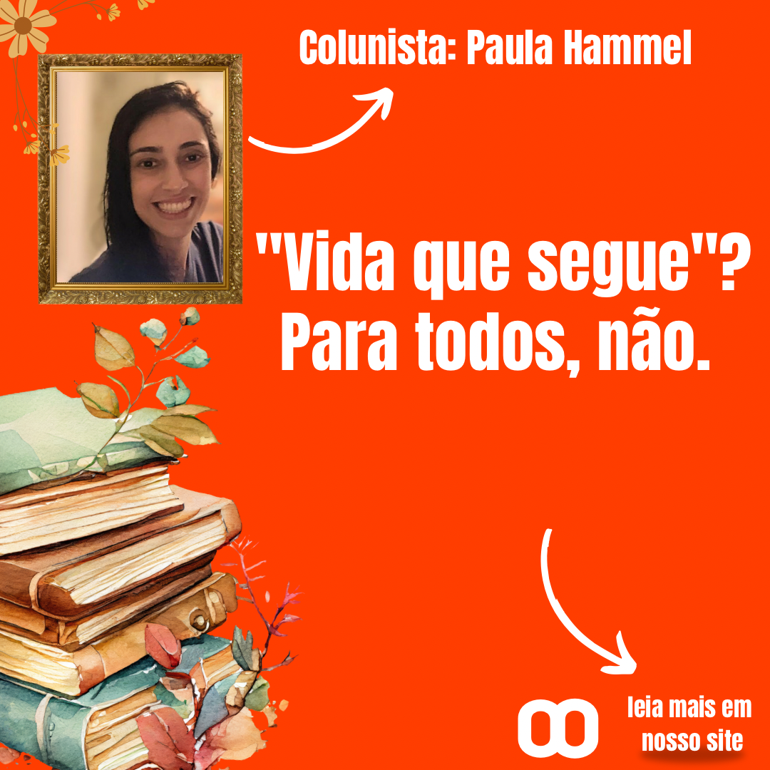 “Vida que segue”? Para todos, não. Por Paula Hammel